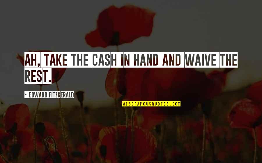Cash And Cash Quotes By Edward FitzGerald: Ah, take the Cash in hand and waive Cash And Cash Quotes By Edward FitzGerald: Ah, take the Cash in hand and waive