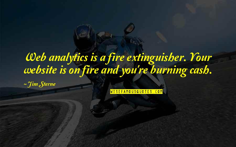 Cash And Cash Quotes By Jim Sterne: Web analytics is a fire extinguisher. Your website