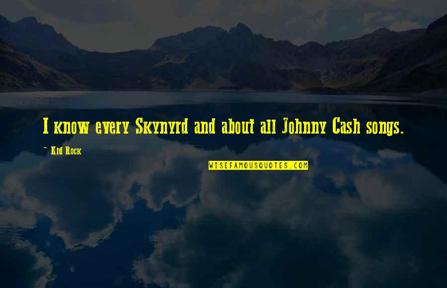 Cash And Cash Quotes By Kid Rock: I know every Skynyrd and about all Johnny