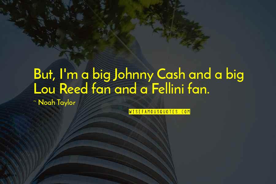 Cash And Cash Quotes By Noah Taylor: But, I'm a big Johnny Cash and a