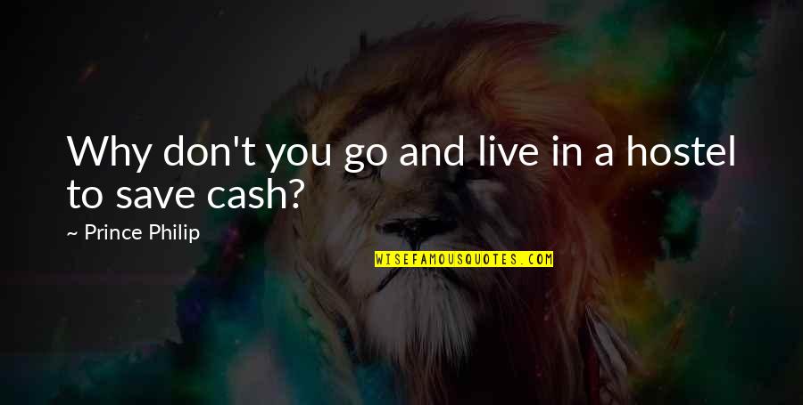 Cash And Cash Quotes By Prince Philip: Why don't you go and live in a