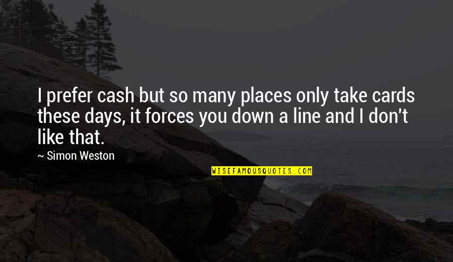 Cash And Cash Quotes By Simon Weston: I prefer cash but so many places only
