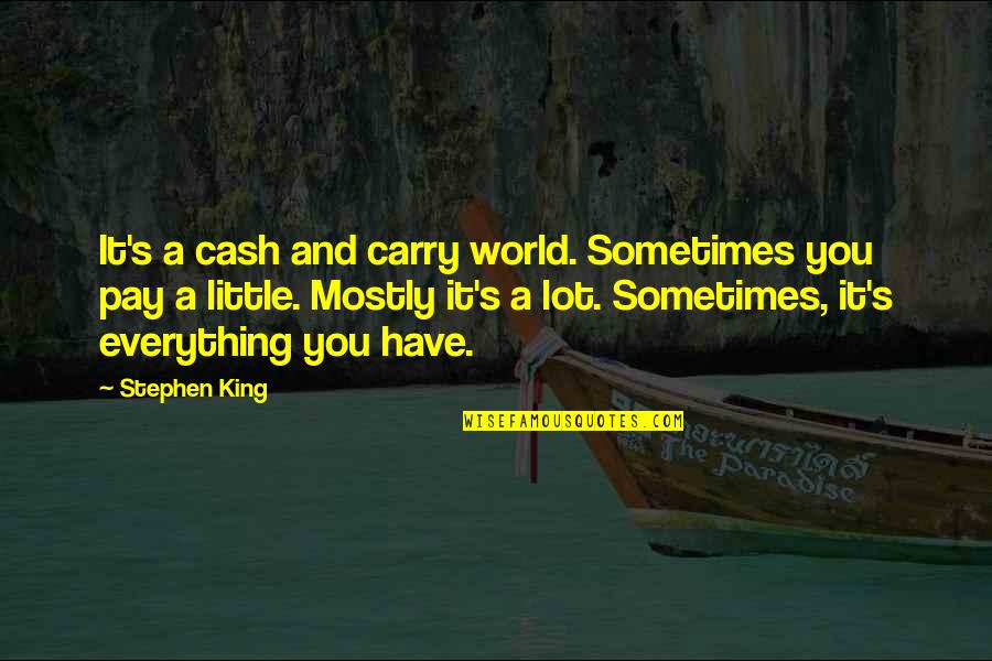 Cash And Cash Quotes By Stephen King: It's a cash and carry world. Sometimes you
