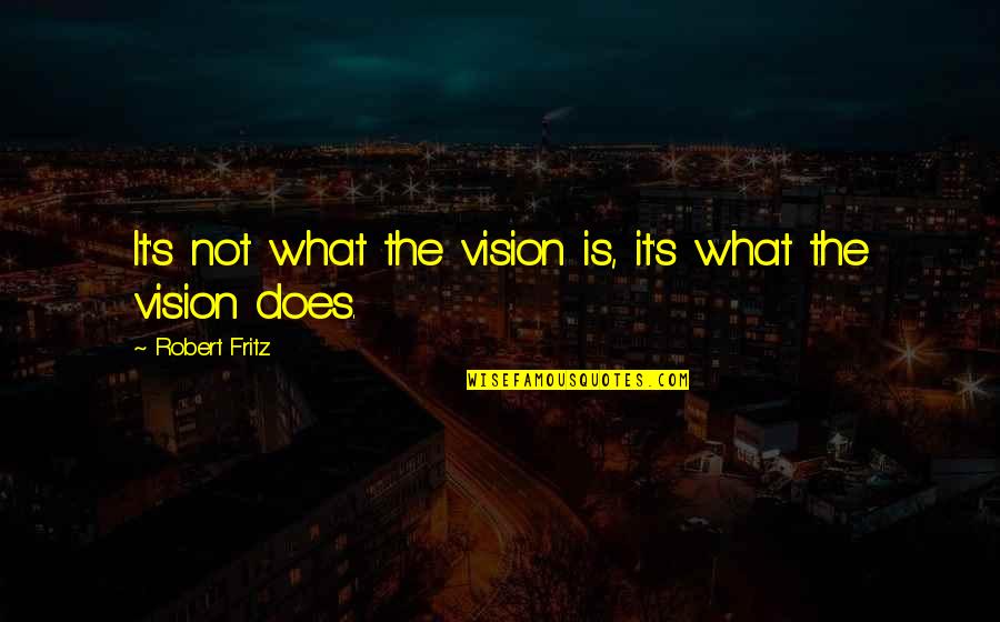 Cash Bundren Quotes By Robert Fritz: It's not what the vision is, it's what