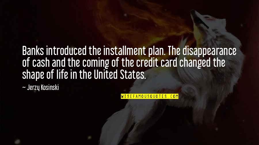 Cash Card Quotes By Jerzy Kosinski: Banks introduced the installment plan. The disappearance of