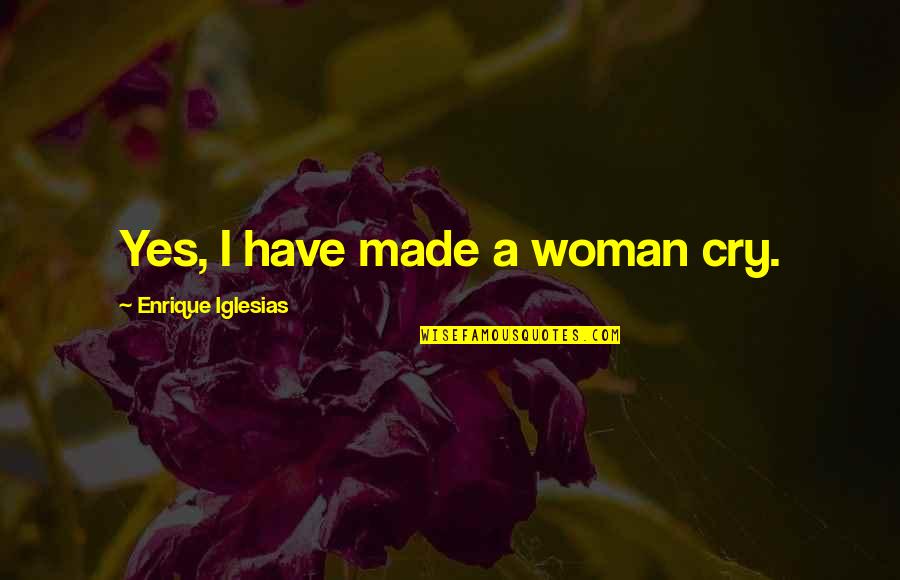 Cash Flow Statement Quotes By Enrique Iglesias: Yes, I have made a woman cry.