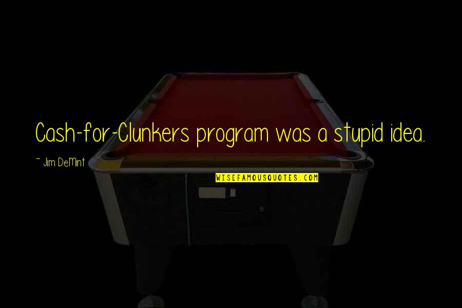 Cash For Clunkers Quotes By Jim DeMint: Cash-for-Clunkers program was a stupid idea.