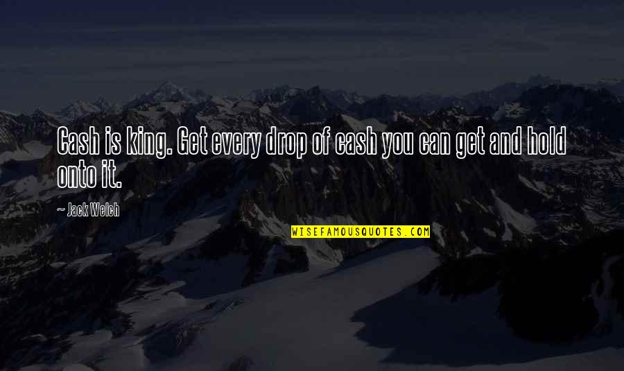 Cash Is King Quotes By Jack Welch: Cash is king. Get every drop of cash