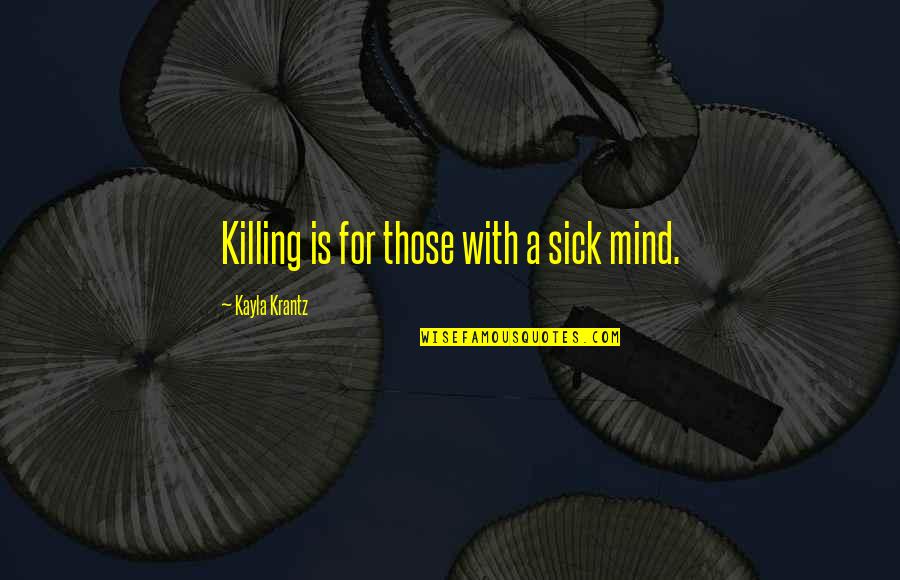 Cash Is King Quotes By Kayla Krantz: Killing is for those with a sick mind.