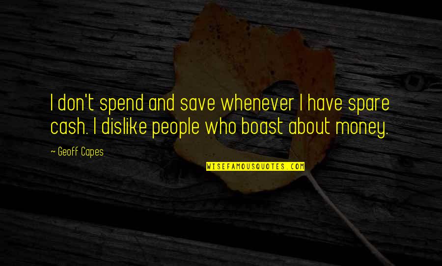 Cash Money Quotes By Geoff Capes: I don't spend and save whenever I have