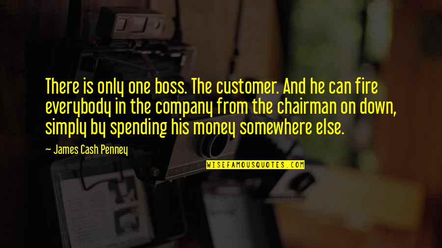 Cash Money Quotes By James Cash Penney: There is only one boss. The customer. And