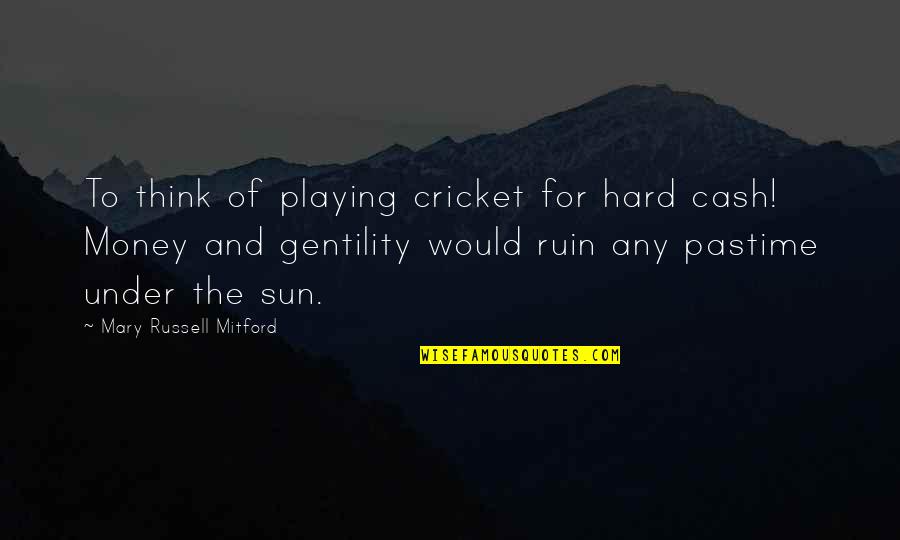 Cash Money Quotes By Mary Russell Mitford: To think of playing cricket for hard cash!