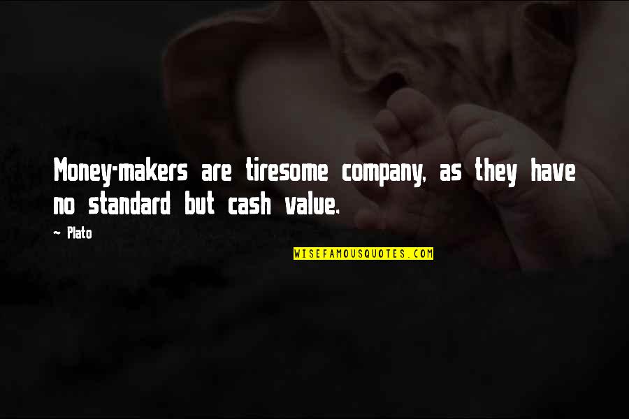 Cash Money Quotes By Plato: Money-makers are tiresome company, as they have no