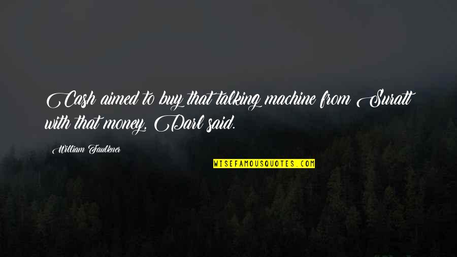 Cash Money Quotes By William Faulkner: Cash aimed to buy that talking machine from