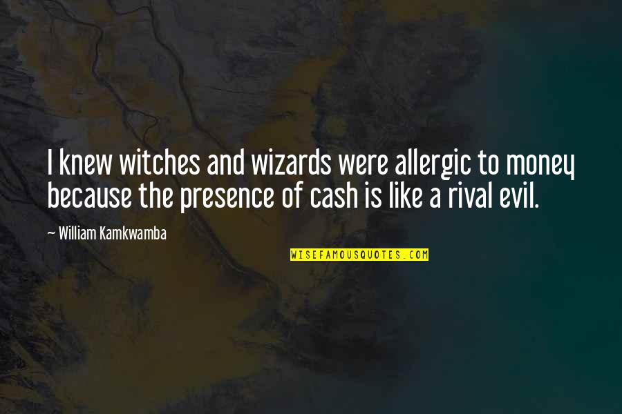 Cash Money Quotes By William Kamkwamba: I knew witches and wizards were allergic to