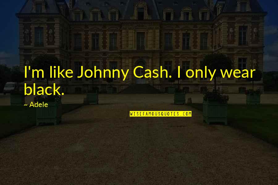 Cash Only Quotes By Adele: I'm like Johnny Cash. I only wear black.