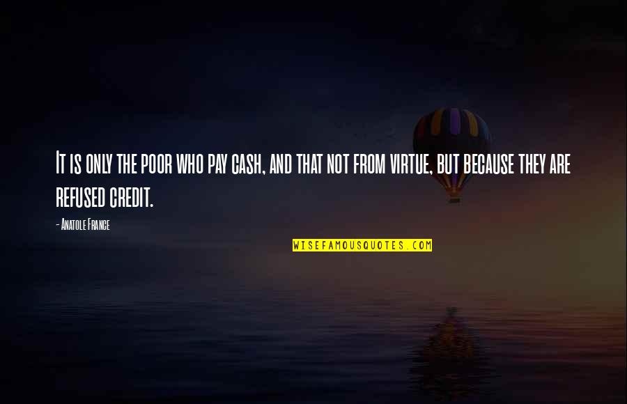 Cash Only Quotes By Anatole France: It is only the poor who pay cash,