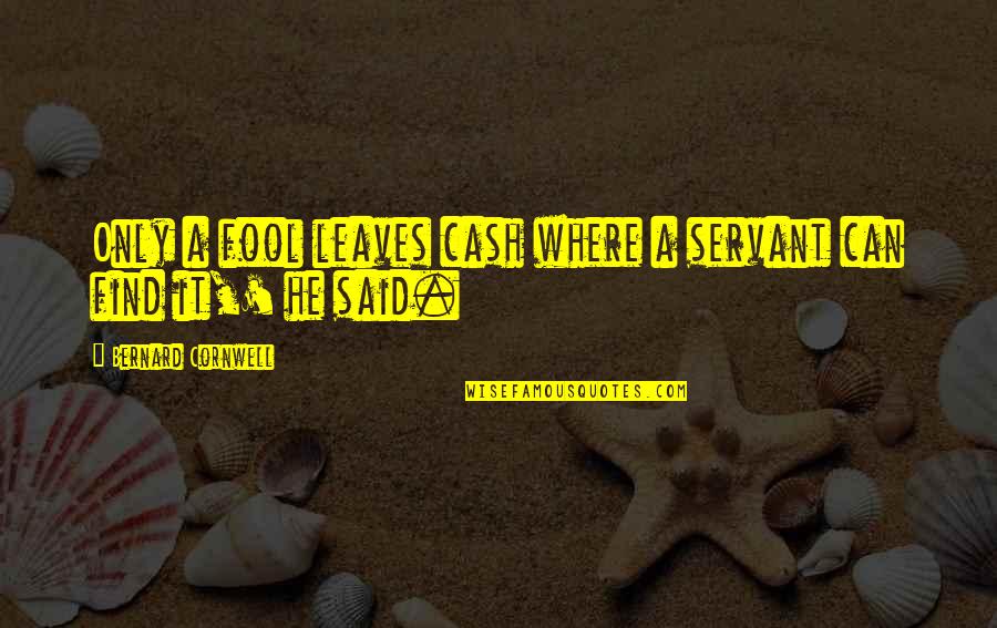 Cash Only Quotes By Bernard Cornwell: Only a fool leaves cash where a servant