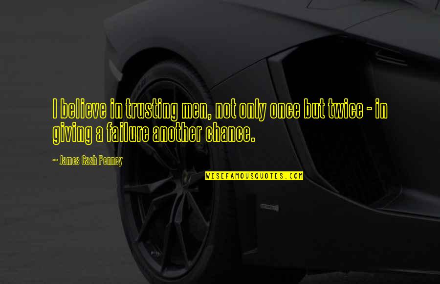 Cash Only Quotes By James Cash Penney: I believe in trusting men, not only once Cash Only Quotes By James Cash Penney: I believe in trusting men, not only once