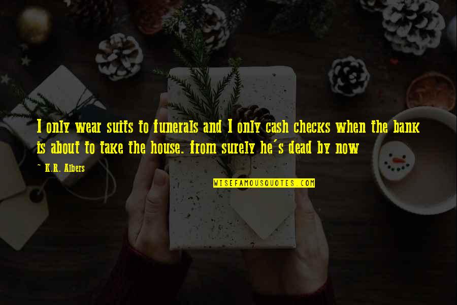 Cash Only Quotes By K.R. Albers: I only wear suits to funerals and I Cash Only Quotes By K.R. Albers: I only wear suits to funerals and I