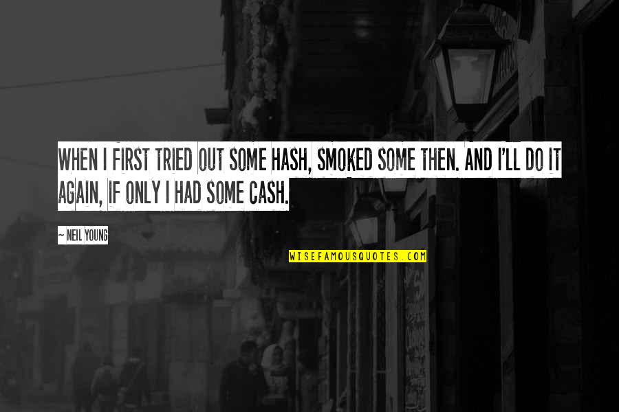 Cash Only Quotes By Neil Young: When I first tried out some hash, smoked Cash Only Quotes By Neil Young: When I first tried out some hash, smoked