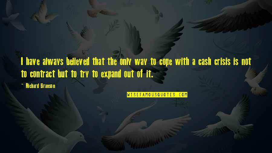 Cash Only Quotes By Richard Branson: I have always believed that the only way Cash Only Quotes By Richard Branson: I have always believed that the only way