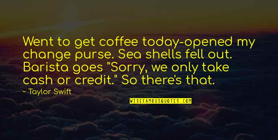 Cash Only Quotes By Taylor Swift: Went to get coffee today-opened my change purse. Cash Only Quotes By Taylor Swift: Went to get coffee today-opened my change purse.