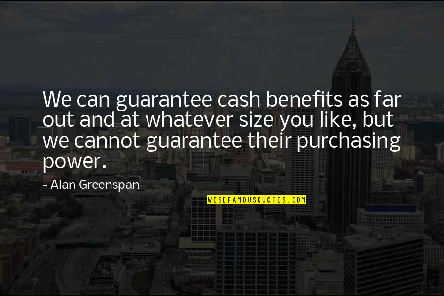 Cash Out Quotes By Alan Greenspan: We can guarantee cash benefits as far out