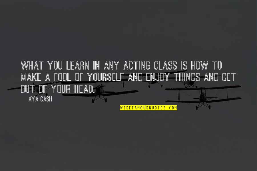 Cash Out Quotes By Aya Cash: What you learn in any acting class is