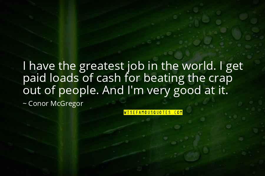 Cash Out Quotes By Conor McGregor: I have the greatest job in the world.