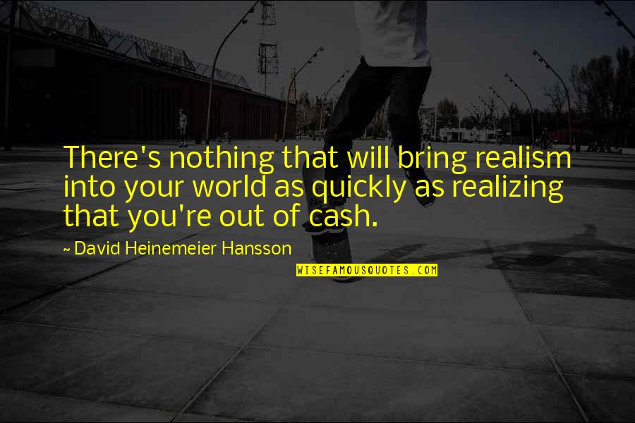 Cash Out Quotes By David Heinemeier Hansson: There's nothing that will bring realism into your