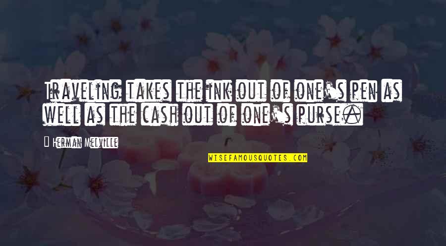 Cash Out Quotes By Herman Melville: Traveling takes the ink out of one's pen