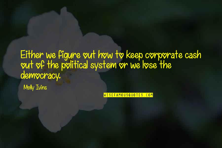 Cash Out Quotes By Molly Ivins: Either we figure out how to keep corporate