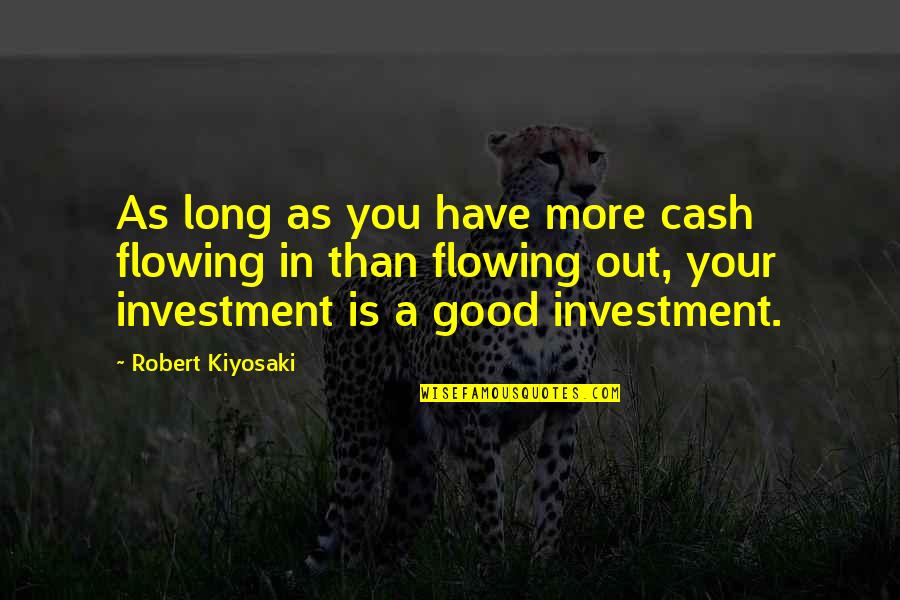 Cash Out Quotes By Robert Kiyosaki: As long as you have more cash flowing