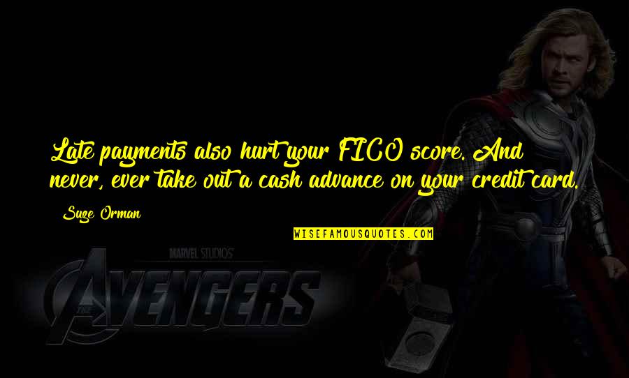 Cash Out Quotes By Suze Orman: Late payments also hurt your FICO score. And