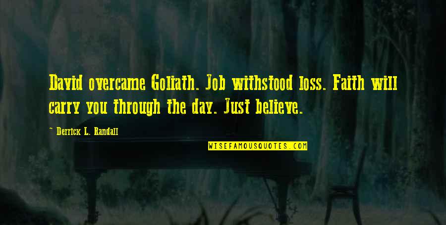 Cash Phrases Quotes By Derrick L. Randall: David overcame Goliath. Job withstood loss. Faith will