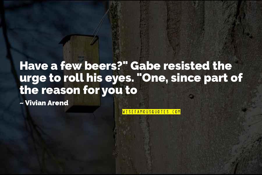 Cash Phrases Quotes By Vivian Arend: Have a few beers?" Gabe resisted the urge