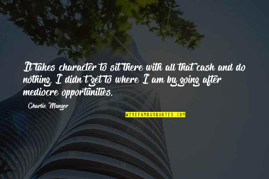 Cash Quotes By Charlie Munger: It takes character to sit there with all