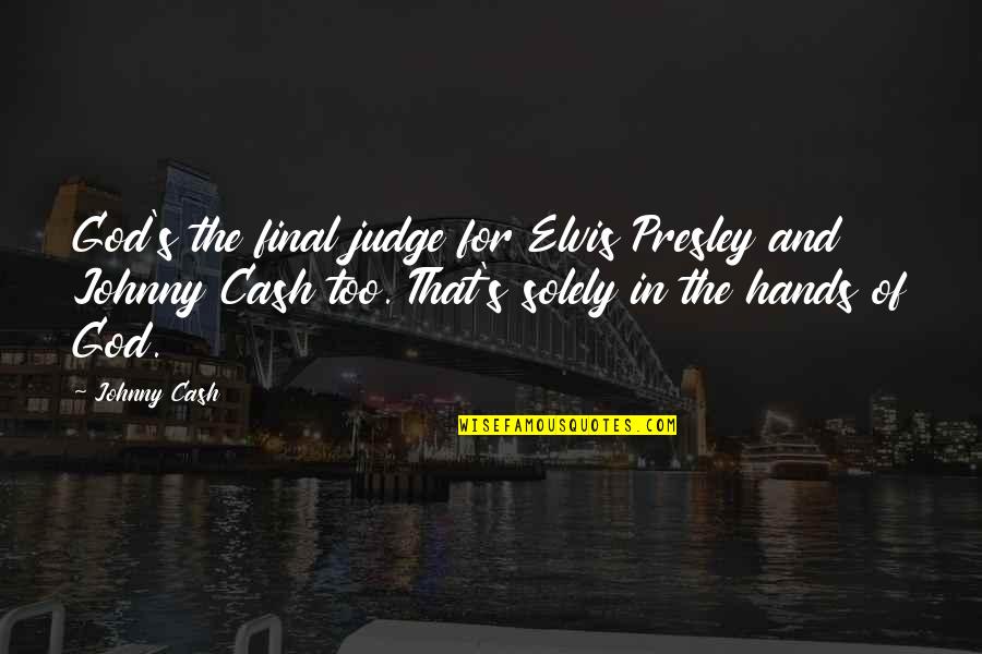 Cash Quotes By Johnny Cash: God's the final judge for Elvis Presley and