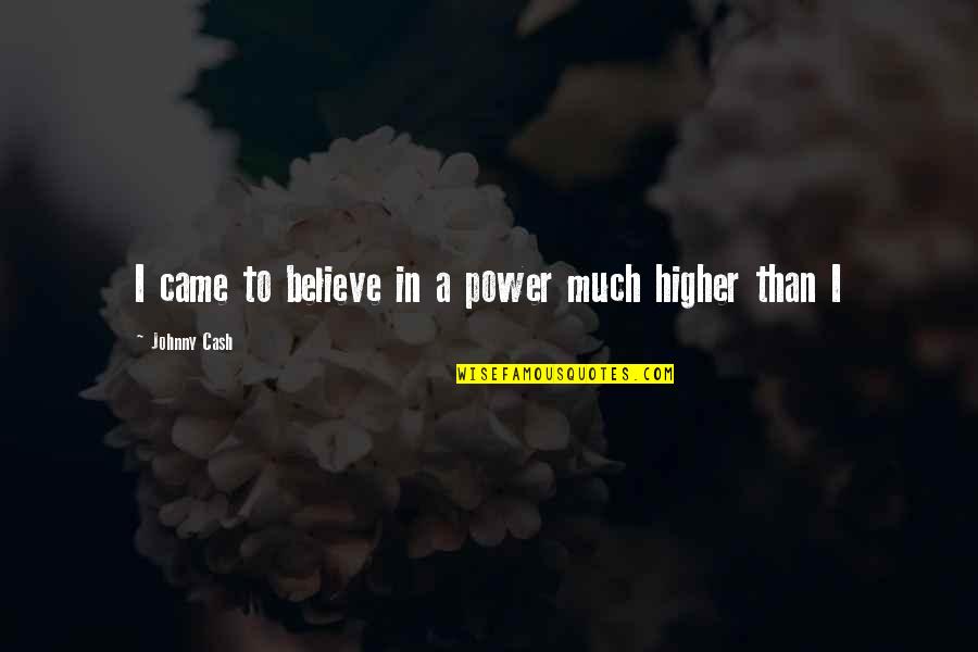 Cash Quotes By Johnny Cash: I came to believe in a power much
