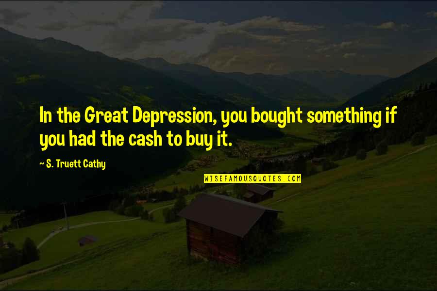 Cash Quotes By S. Truett Cathy: In the Great Depression, you bought something if