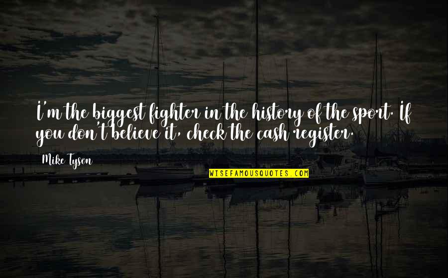 Cash Register Quotes By Mike Tyson: I'm the biggest fighter in the history of