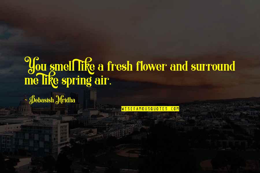 Cash Value Of Quotes By Debasish Mridha: You smell like a fresh flower and surround Cash Value Of Quotes By Debasish Mridha: You smell like a fresh flower and surround