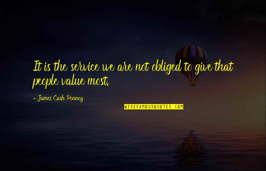 Cash Value Of Quotes By James Cash Penney: It is the service we are not obliged Cash Value Of Quotes By James Cash Penney: It is the service we are not obliged