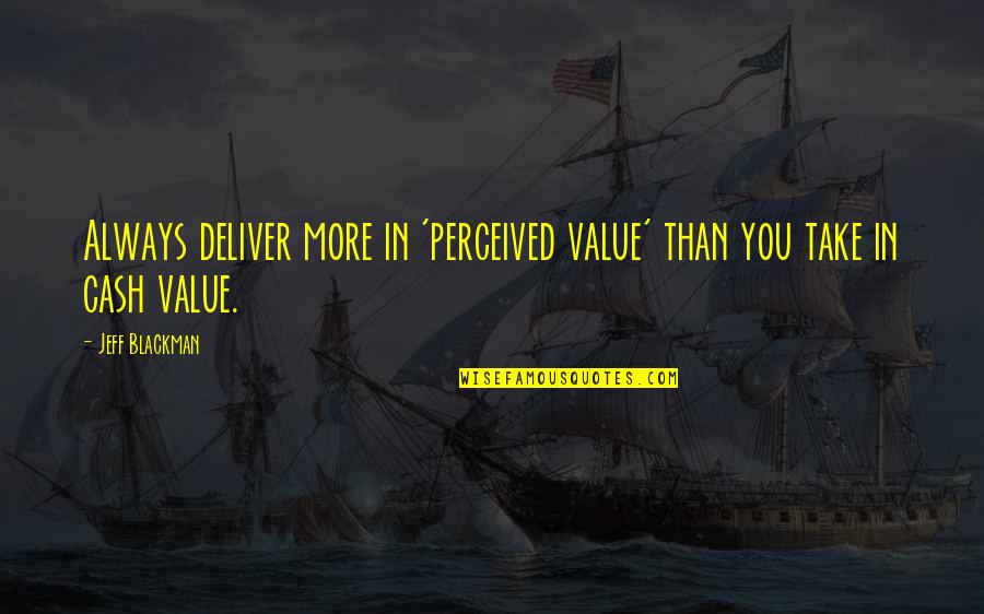Cash Value Of Quotes By Jeff Blackman: Always deliver more in 'perceived value' than you