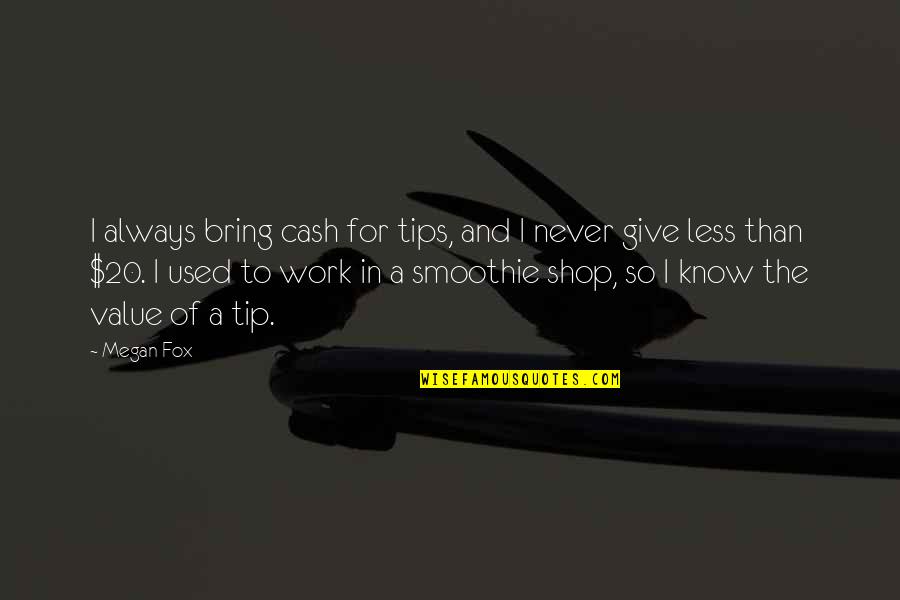 Cash Value Of Quotes By Megan Fox: I always bring cash for tips, and I Cash Value Of Quotes By Megan Fox: I always bring cash for tips, and I