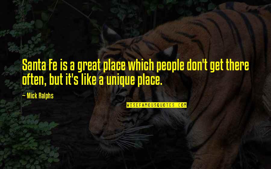 Cash Value Of Quotes By Mick Ralphs: Santa Fe is a great place which people Cash Value Of Quotes By Mick Ralphs: Santa Fe is a great place which people