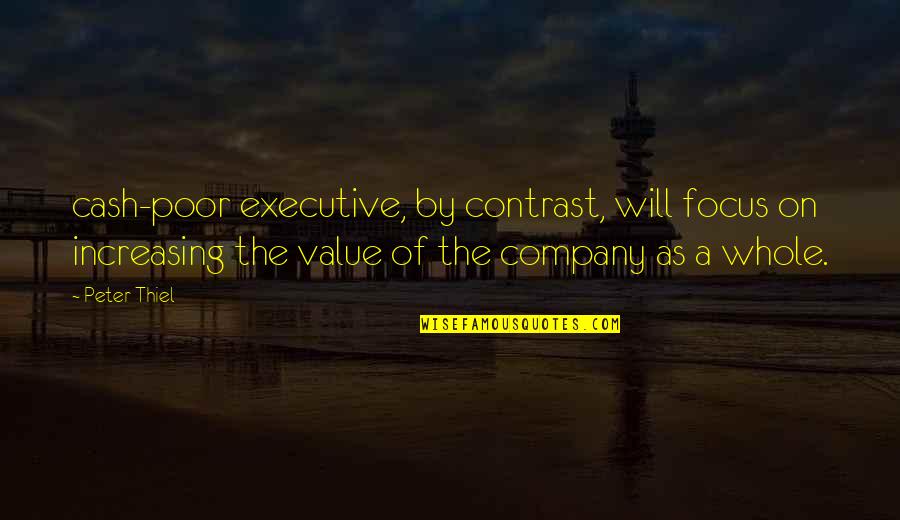 Cash Value Of Quotes By Peter Thiel: cash-poor executive, by contrast, will focus on increasing Cash Value Of Quotes By Peter Thiel: cash-poor executive, by contrast, will focus on increasing
