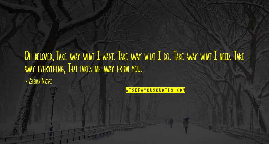 Cash Value Of Quotes By Zeeshan Najafi: Oh beloved, Take away what I want. Take Cash Value Of Quotes By Zeeshan Najafi: Oh beloved, Take away what I want. Take