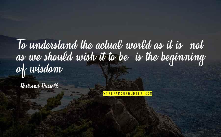Cashdan And Kane Quotes By Bertrand Russell: To understand the actual world as it is,